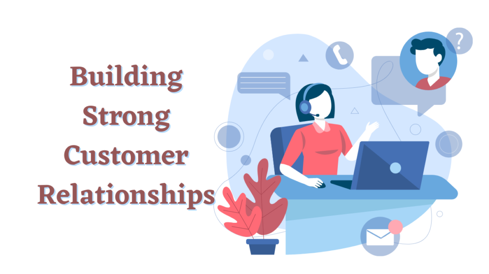 Key Steps for Building Strong Customer Relationships